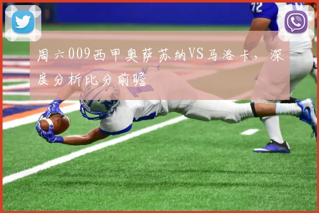 周六009西甲奥萨苏纳VS马洛卡，深度分析比分前瞻